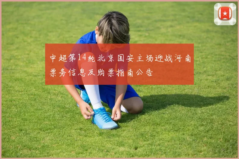 中超第14轮北京国安主场迎战河南票务信息及购票指南公告